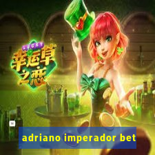 adriano imperador bet